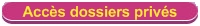 acc&egrave;s dossiers priv&eacute;s